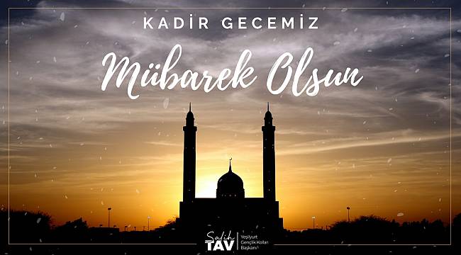 Ak Parti Yeşilyurt Gençlik Kolları Başkanı Salih TAV 'dan Kadir Gecesi Mesajı